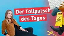 Der Tollpatsch des Tages